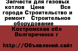 Запчасти для газовых котлов › Цена ­ 50 - Все города Строительство и ремонт » Строительное оборудование   . Костромская обл.,Волгореченск г.